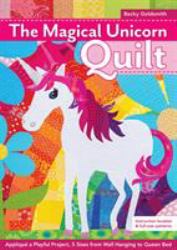 The Magical Unicorn Quilt : Appliqué a Playful Project, 5 Sizes from Wallhanging to Queen Bed