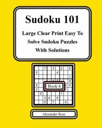 Sudoku 101 Book 6 : Large Clear Print Easy to Solve Soduku Puzzles with Solutions