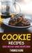 Cookie Recipes: Quick and Easy Cookie Recipes Book