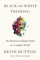 Black-And-White Thinking : The Burden of a Binary Brain in a Complex World