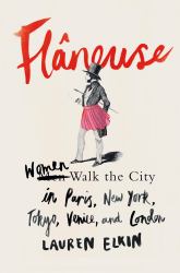 Flâneuse : Women Walk the City in Paris, New York, Tokyo, Venice, and London