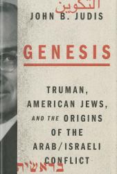 Genesis : Truman, American Jews, and the Origins of the Arab/Israeli Conflict