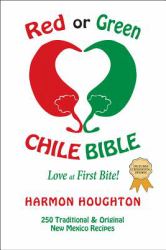 Red or Green Chile Bible : Love at First Bite: Traditional and Original New Mexico Recipes