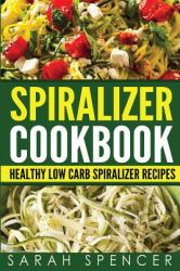 Spiralizer Cookbook : Healthy Low Carb Spiralizer Recipes