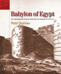 Babylon of Egypt : The Archaeology of Old Cairo and the Origins of the City