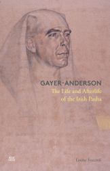 Gayer-Anderson : The Life and Afterlife of the Irish Pasha