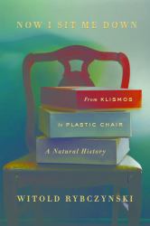 Now I Sit Me Down : From Klismos to Plastic Chair: a Natural History