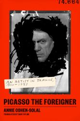 Picasso the Foreigner : An Artist in France, 1900-1973