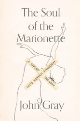 The Soul of the Marionette : A Short Inquiry into Human Freedom