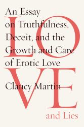 Love and Lies : An Essay on Truthfulness, Deceit, and the Growth and Care of Erotic Love