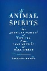 Animal Spirits : The American Pursuit of Vitality from Camp Meeting to Wall Street