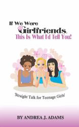 If We Were Girlfriends, This Is What I'd Tell You : Straight Talk for Teenage Girls