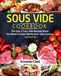 Sous Vide Cookbook : The Only 2 Sous Vide Recipes Books You Need to Easily Master Sous Vide Cooking (2 Books in One)