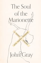 The Soul of the Marionette : A Short Inquiry into Human Freedom