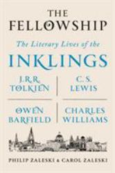 The Fellowship : The Literary Lives of the Inklings: J. R. R. Tolkien, C. S. Lewis, Owen Barfield, Charles Williams