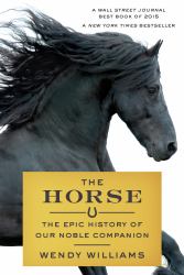 The Horse : The Epic History of Our Noble Companion