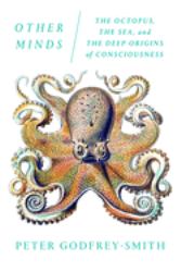 Other Minds : The Octopus, the Sea, and the Deep Origins of Consciousness