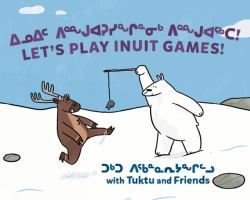 Let's Play Inuit Games! with Tuktu and Friends : Bilingual Inuktitut and English Edition