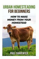 Urban Homesteading for Beginners: How to Make Money from Your Homestead