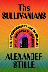 The Sullivanians : Sex, Psychotherapy, and the Wild Life of an American Commune