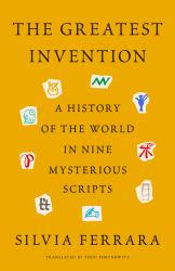 The Greatest Invention : A History of the World in Nine Mysterious Scripts