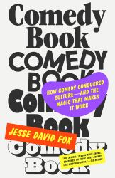 Comedy Book : How Comedy Conquered Culture--And the Magic That Makes It Work