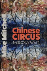 Chinese Circus : A Spinning Sextet of Speculative Fiction