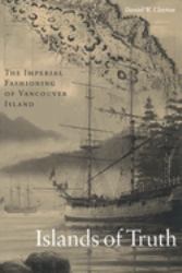 Islands of Truth : The Imperial Fashioning of Vancouver Island