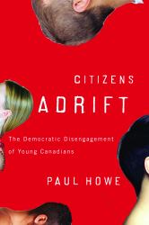 Citizens Adrift : The Democratic Disengagement of Young Canadians