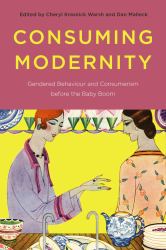 Consuming Modernity : Gendered Behaviour and Consumerism Before the Baby Boom