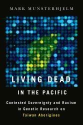 Living Dead in the Pacific : Contested Sovereignty and Racism in Genetic Research on Taiwan Aborigines