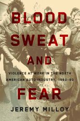 Blood, Sweat, and Fear : Violence at Work in the North American Auto Industry, 1960-80