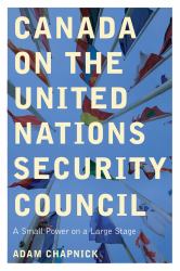 Canada on the United Nations Security Council : A Small Power on a Large Stage