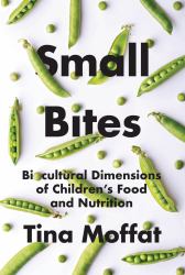 Small Bites : Biocultural Dimensions of Children's Food and Nutrition