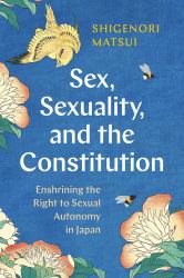 Sex, Sexuality, and the Constitution : Enshrining the Right to Sexual Autonomy in Japan