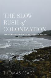 The Slow Rush of Colonization : Spaces of Power in the Maritime Peninsula, 1680-1790