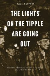 The Lights on the Tipple Are Going Out : Fighting Economic Ruin in a Canadian Coalfield Community