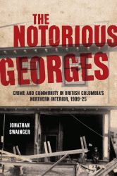 The Notorious Georges : Crime and Community in British Columbia's Northern Interior, 1905-25