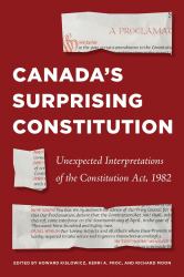 Canada's Surprising Constitution : Unexpected Interpretations of the Constitution Act 1982