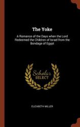 The Yoke : A Romance of the Days When the Lord Redeemed the Children of Israel from the Bondage of Egypt