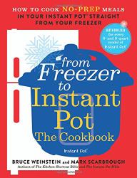 From Freezer to Instant Pot : The Cookbook: How to Cook No-Prep Meals in Your Instant Pot Straight from Your Freezer