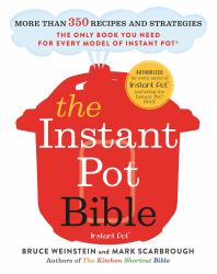 The Instant Pot Bible : More Than 350 Recipes and Strategies: the Only Book You Need for Every Model of Instant Pot