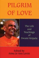 Pilgrim of Love : The Life and Teachings of Swami Kripalu