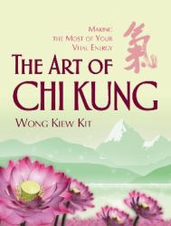 The Art of Chi Kung : Making the Most of Your Vital Energy