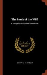 The Lords of the Wild : A Story of the Old New York Border