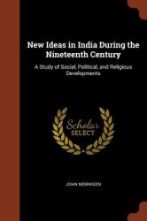 New Ideas in India During the Nineteenth Century : A Study of Social, Political, and Religious Developments