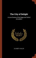 The City of Delight : A Love Drama of the Siege and Fall of Jerusalem