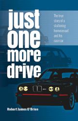 Just One More Drive : The True Story of a Stuttering Homosexual and His Race Car