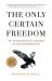 The Only Certain Freedom : The Transformative Journey of the Entrepreneur