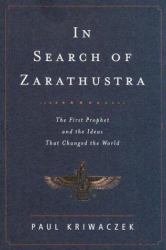 In Search of Zarathustra : The First Prophet and the Ideas That Changed the World